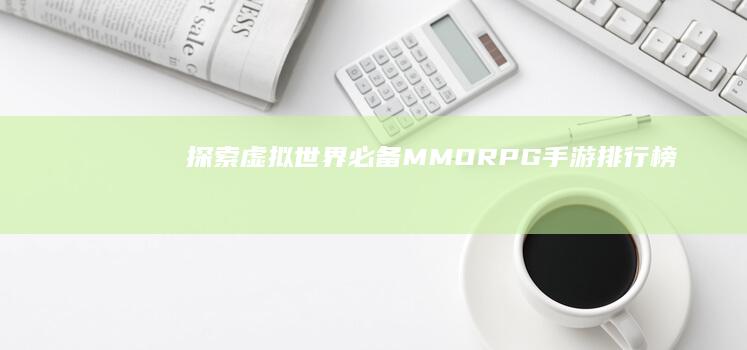 探索虚拟世界：必备MMORPG手游排行榜